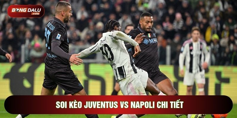 Soi kèo Juventus vs Napoli chi tiết