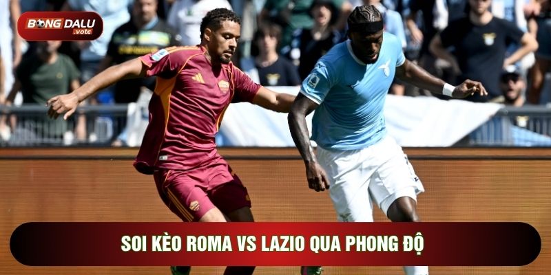 Soi kèo Roma vs Lazio qua phong độ